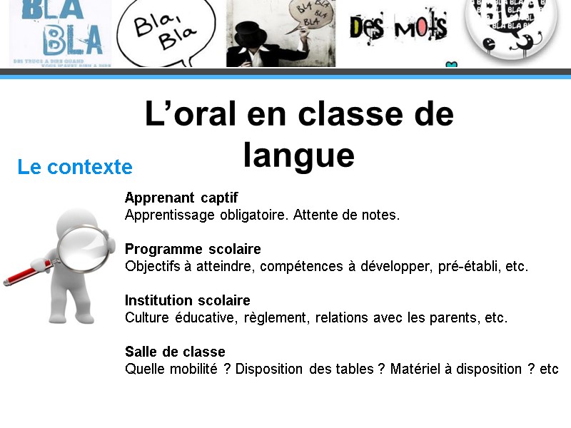 L’oral en classe de langue Le contexte Apprenant captif  Apprentissage obligatoire. Attente de